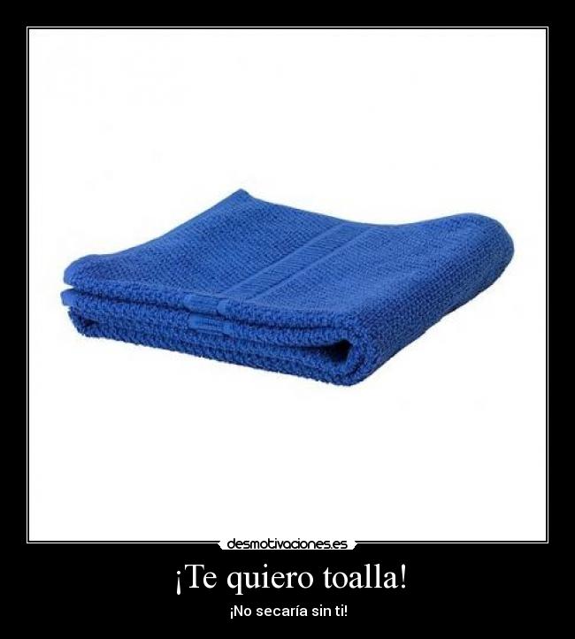 ¡Te quiero toalla! - 