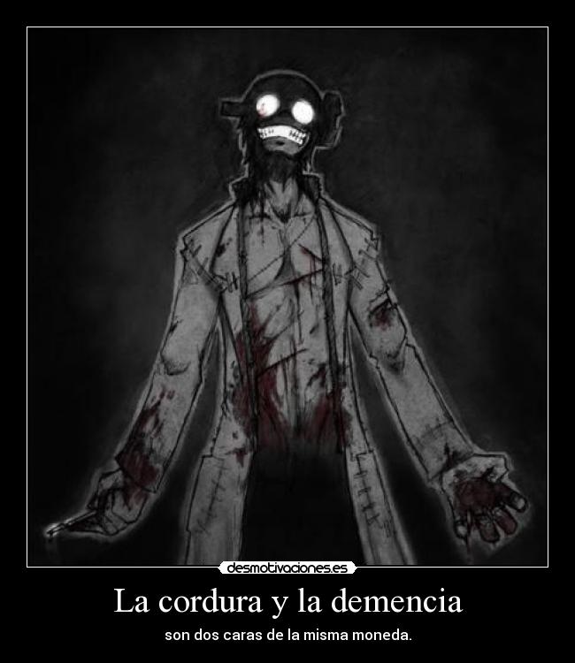 La cordura y la demencia - son dos caras de la misma moneda.