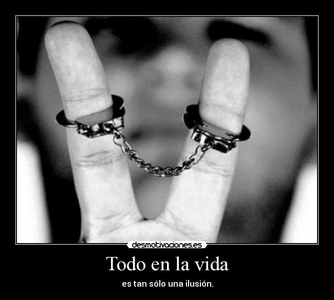 Todo en la vida - es tan sólo una ilusión.