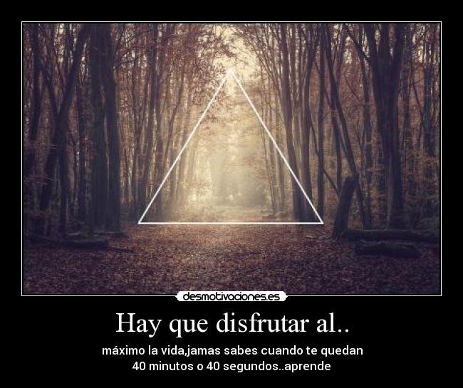 Hay que disfrutar al.. -