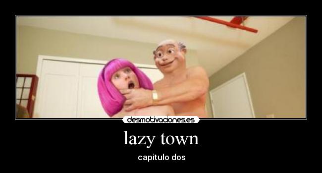 lazy town - capitulo dos