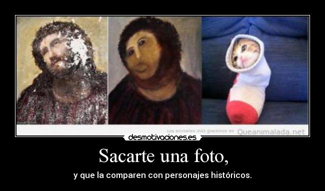 Sacarte una foto, - y que la comparen con personajes históricos.