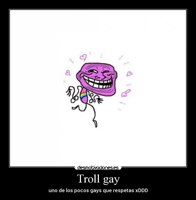 Troll gay - uno de los pocos gays que respetas xDDD