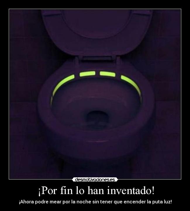 ¡Por fin lo han inventado! - ¡Ahora podre mear por la noche sin tener que encender la puta luz!