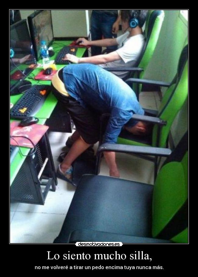 Lo siento mucho silla, -