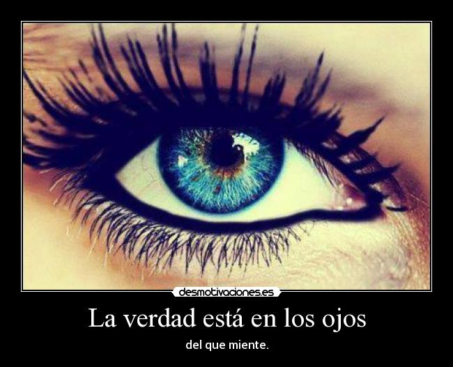La verdad está en los ojos - del que miente.