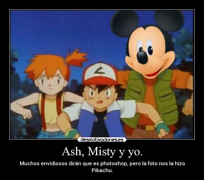 Ash, Misty y yo. -