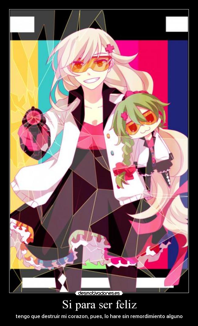 Si para ser feliz - tengo que destruir mi corazon, pues, lo hare sin remordimiento alguno