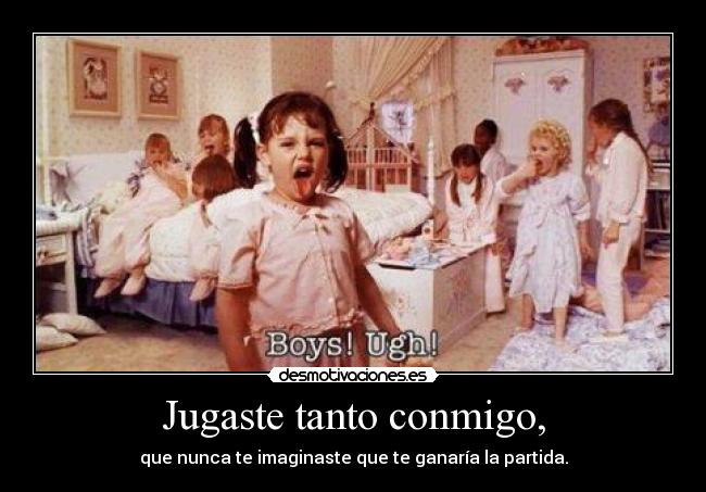 Jugaste tanto conmigo, - 