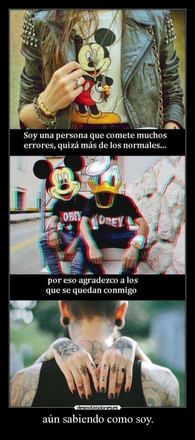 aún sabiendo como soy. - 