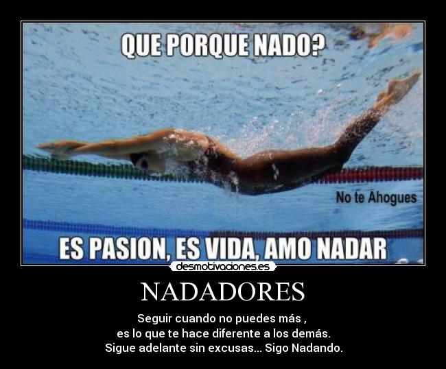 NADADORES - Seguir cuando no puedes más , 
es lo que te hace diferente a los demás.
Sigue adelante sin excusas... Sigo Nadando.