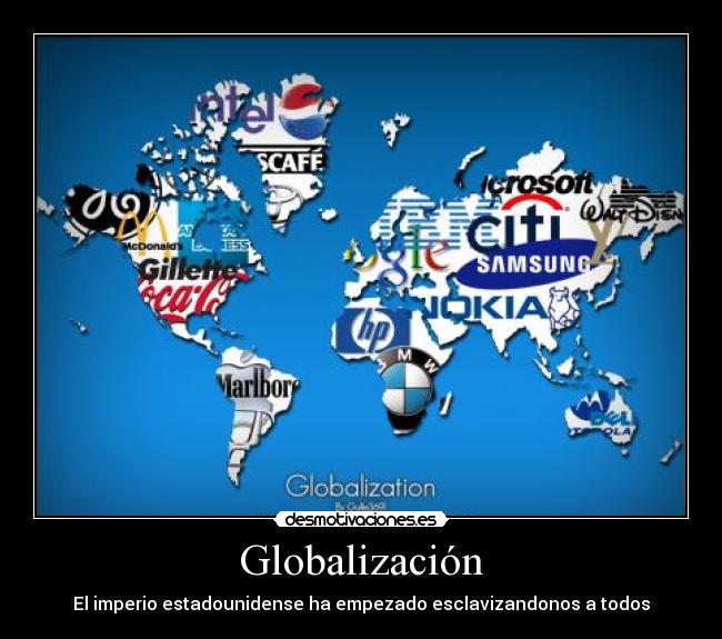Globalización - El imperio estadounidense ha empezado esclavizandonos a todos