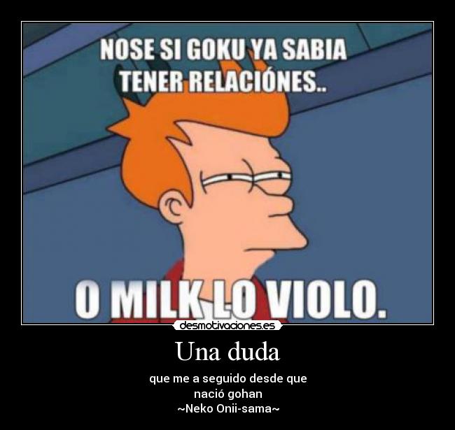 Una duda - que me a seguido desde que
nació gohan
~Neko Onii-sama~