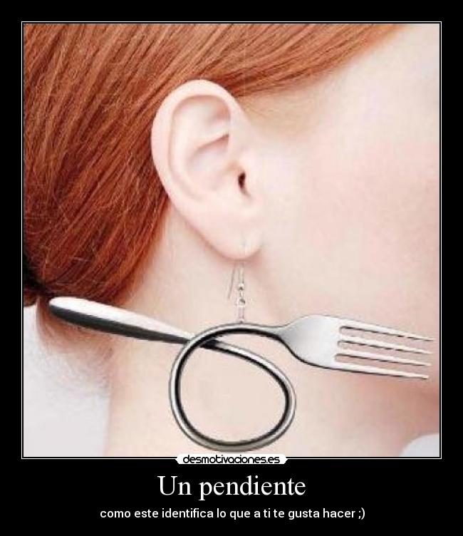 Un pendiente - como este identifica lo que a ti te gusta hacer ;)