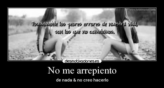 No me arrepiento - de nada & no creo hacerlo