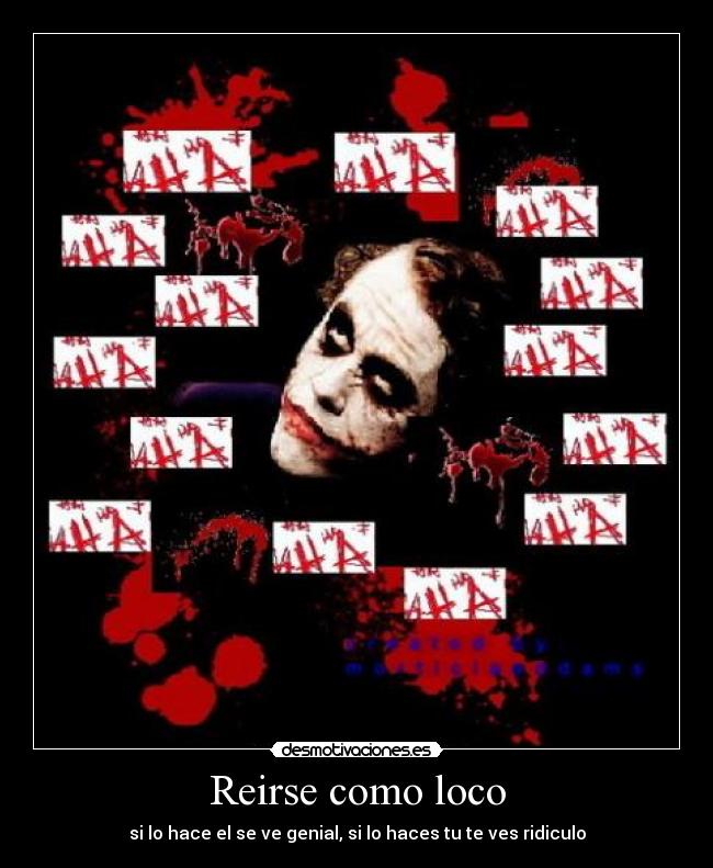 Reirse como loco - si lo hace el se ve genial, si lo haces tu te ves ridiculo