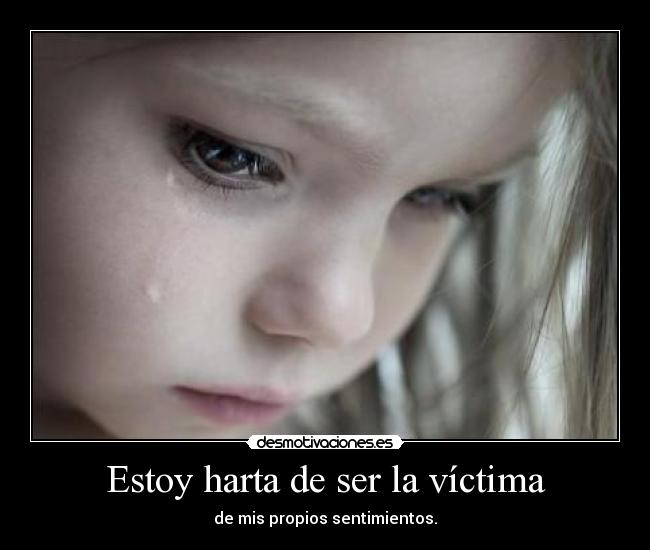 Estoy harta de ser la víctima -