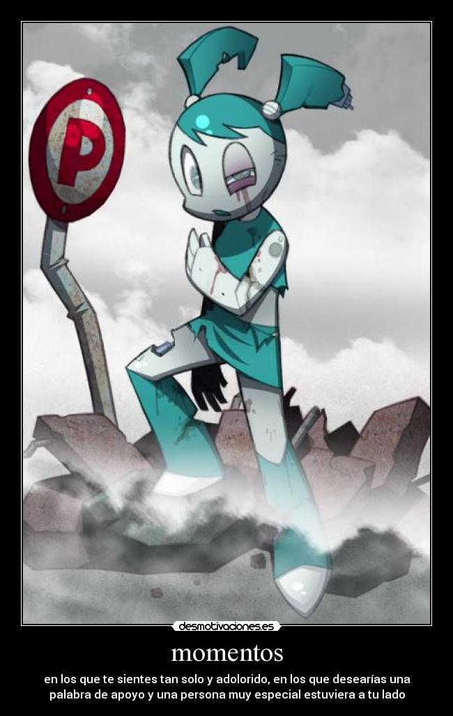 momentos - en los que te sientes tan solo y adolorido, en los que desearías una
palabra de apoyo y una persona muy especial estuviera a tu lado