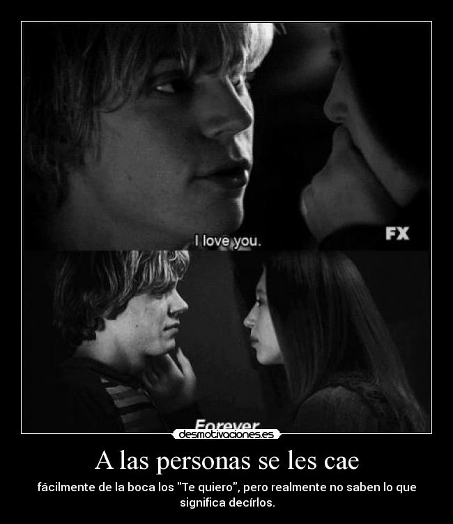 A las personas se les cae - fácilmente de la boca los Te quiero, pero realmente no saben lo que
significa decírlos.