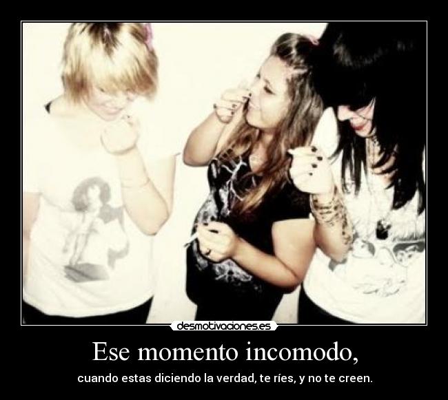 Ese momento incomodo, -