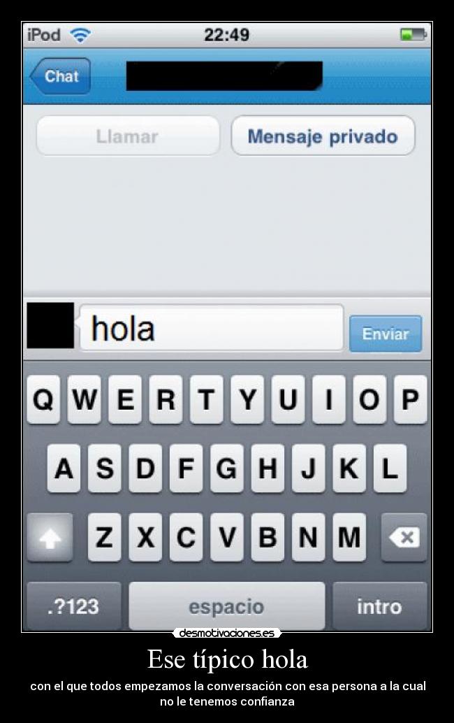 Ese típico hola - con el que todos empezamos la conversación con esa persona a la cual
no le tenemos confianza