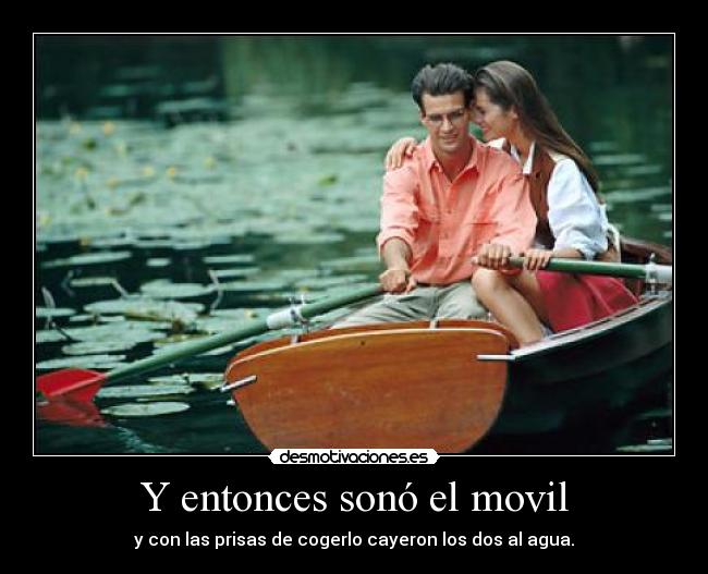 Y entonces sonó el movil - y con las prisas de cogerlo cayeron los dos al agua.