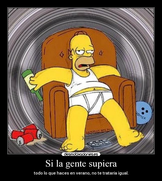 Si la gente supiera - todo lo que haces en verano, no te trataría igual.