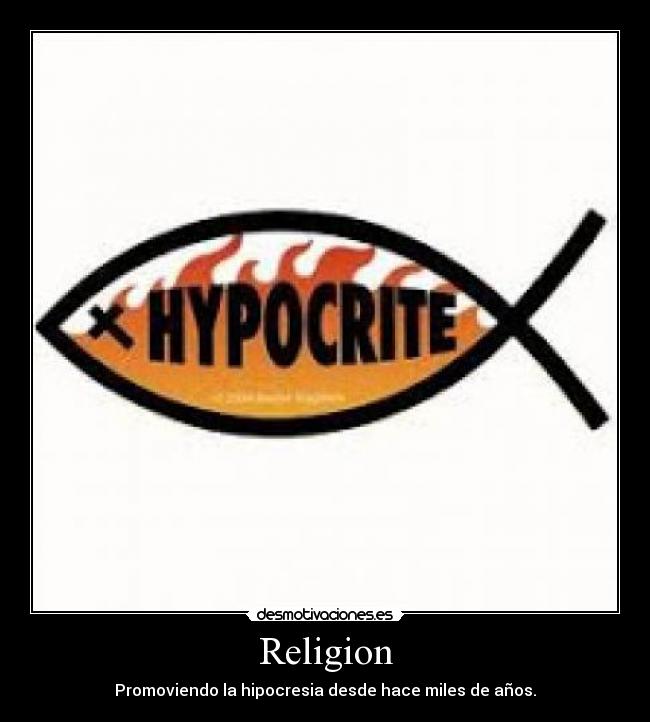 Religion - Promoviendo la hipocresia desde hace miles de años.