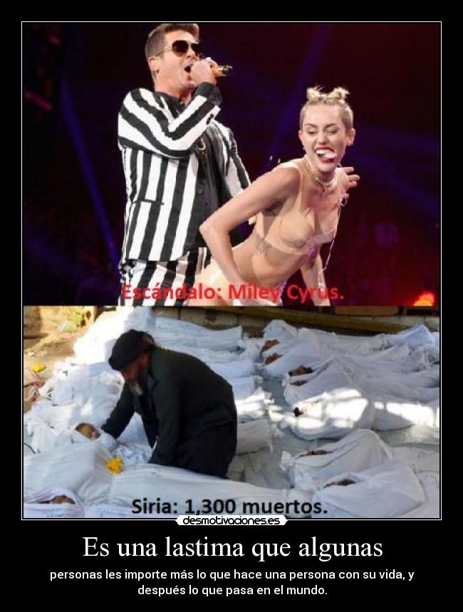 Es una lastima que algunas - personas les importe más lo que hace una persona con su vida, y
después lo que pasa en el mundo.