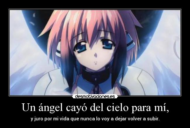Un ángel cayó del cielo para mí, - y juro por mi vida que nunca lo voy a dejar volver a subir.
