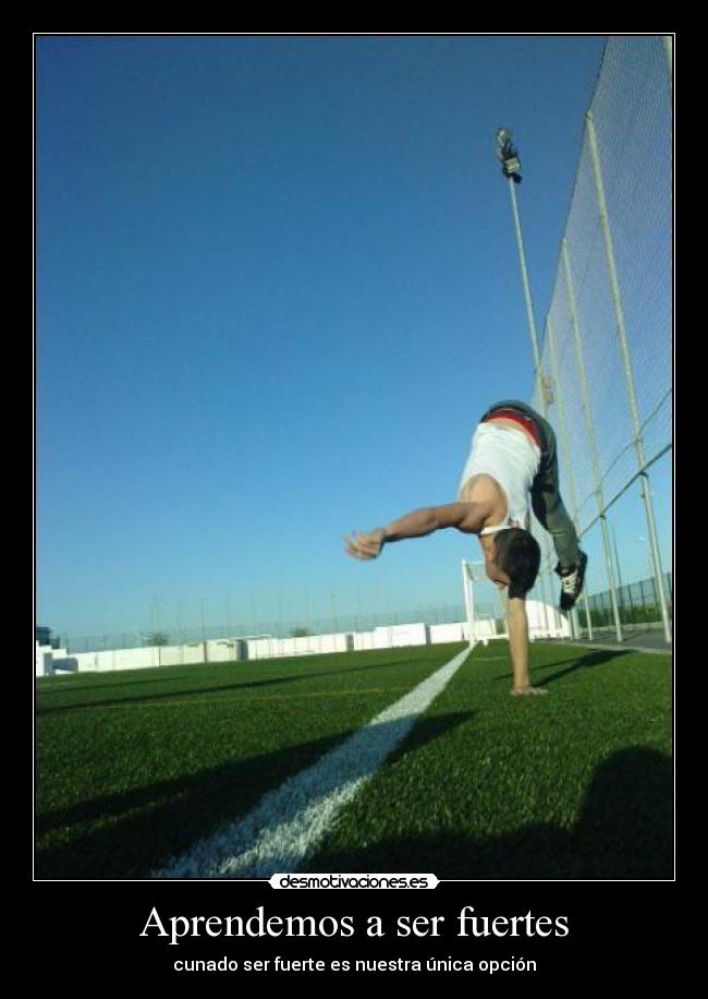 Aprendemos a ser fuertes - cunado ser fuerte es nuestra única opción