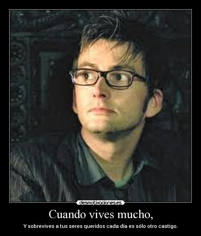 Cuando vives mucho, -