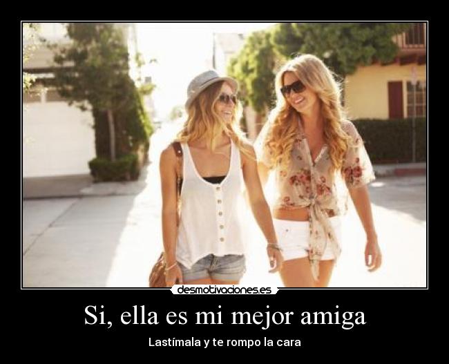 Si, ella es mi mejor amiga -