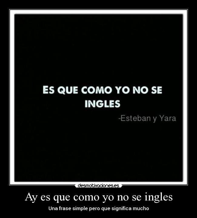Ay es que como yo no se ingles -