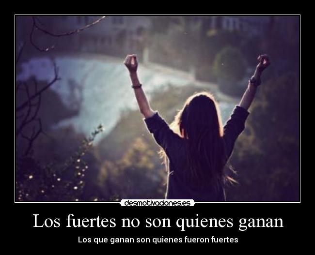 Los fuertes no son quienes ganan -