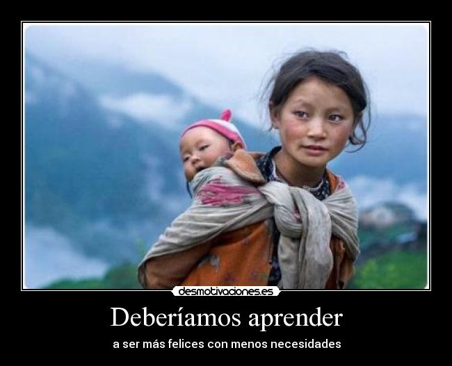 Deberíamos aprender - a ser más felices con menos necesidades