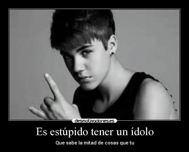 Es estúpido tener un ídolo -