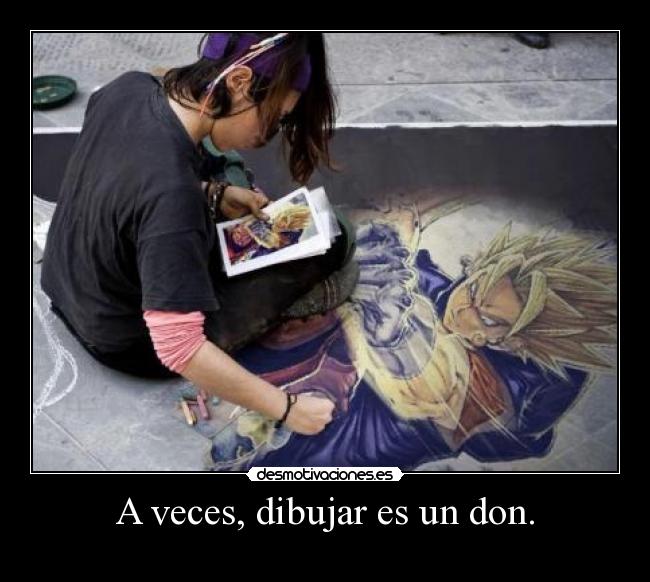 A veces, dibujar es un don. -