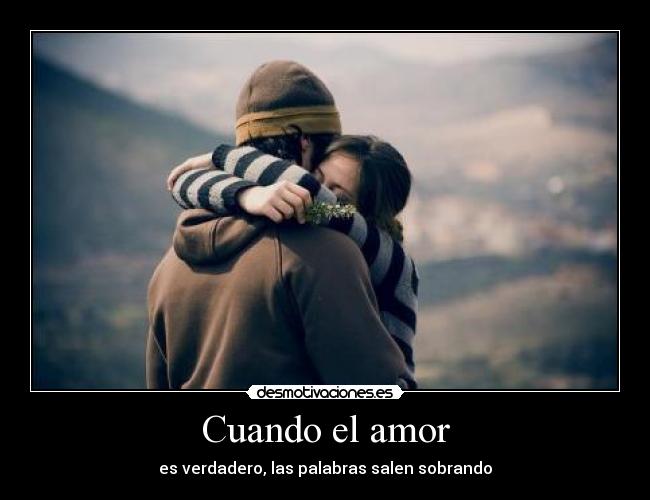 Cuando el amor - es verdadero, las palabras salen sobrando