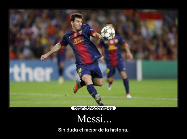 Messi... - Sin duda el mejor de la historia..
