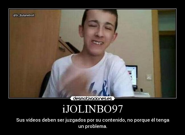 iJOLINBO97 - Sus vídeos deben ser juzgados por su contenido, no porque él tenga un problema.