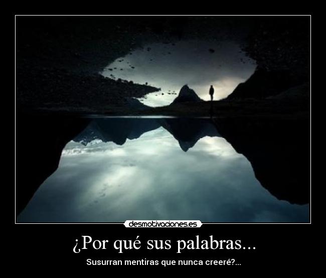 ¿Por qué sus palabras... - Susurran mentiras que nunca creeré?...