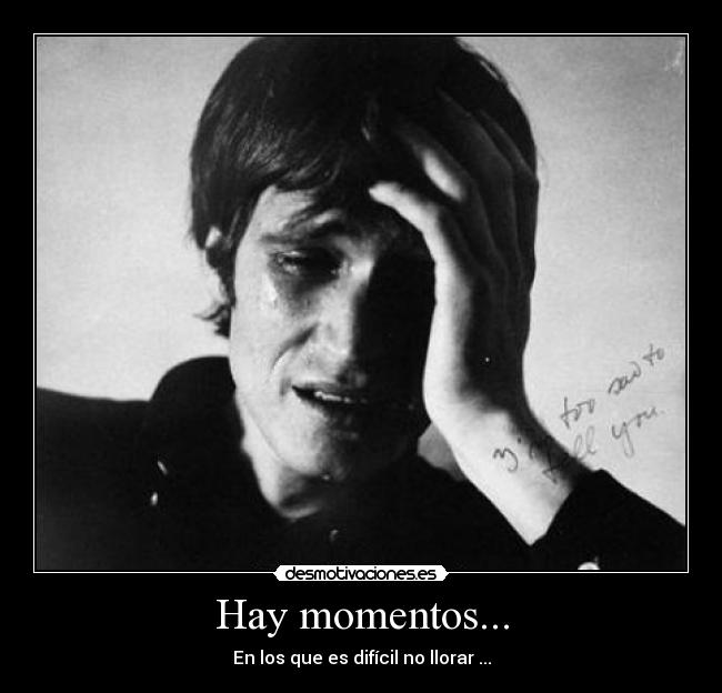 Hay momentos... - En los que es difícil no llorar ...