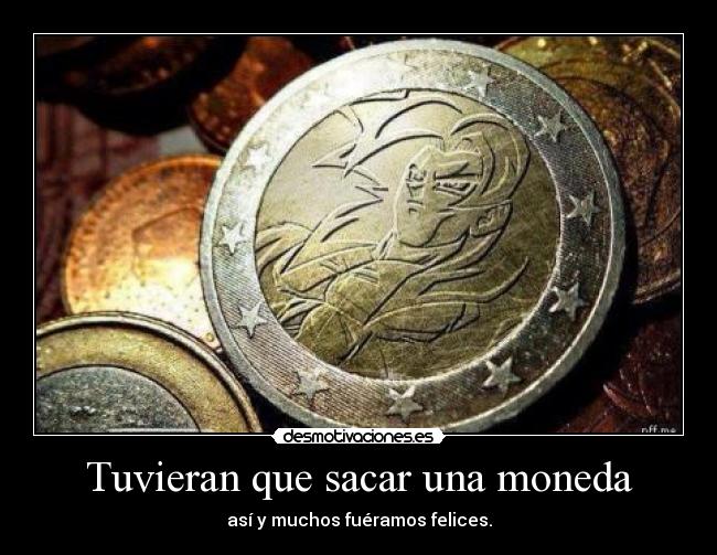 Tuvieran que sacar una moneda - 