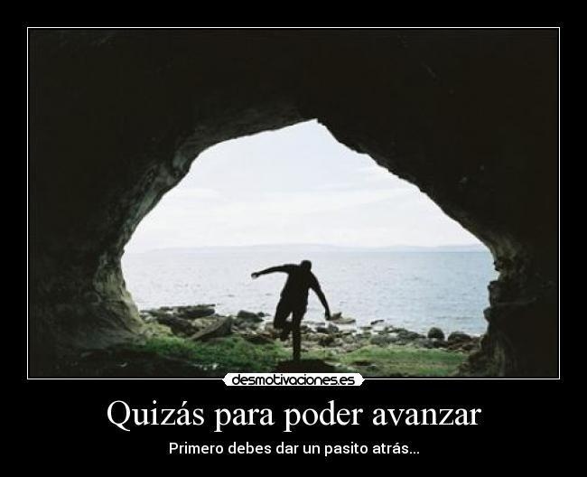 Quizás para poder avanzar -