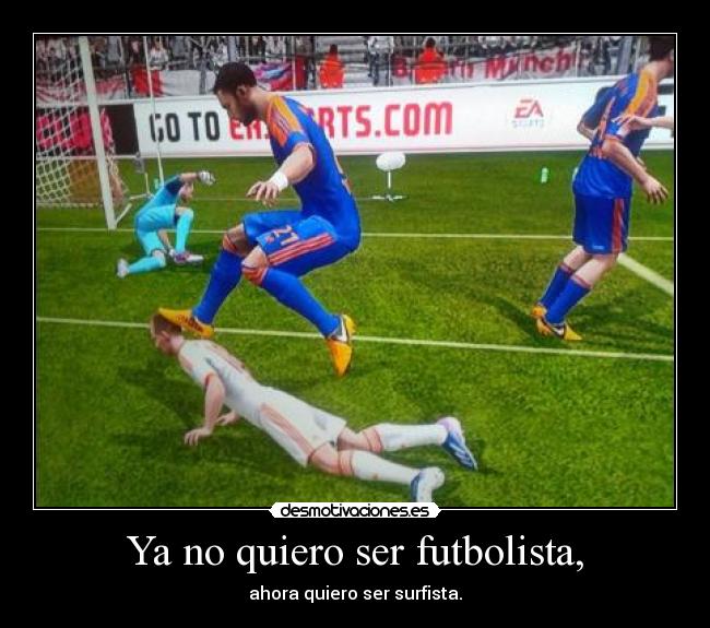 Ya no quiero ser futbolista, - ahora quiero ser surfista.