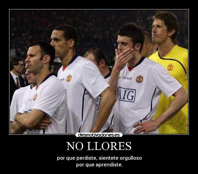 NO LLORES - por que perdiste, sientete orgulloso
por que aprendiste.