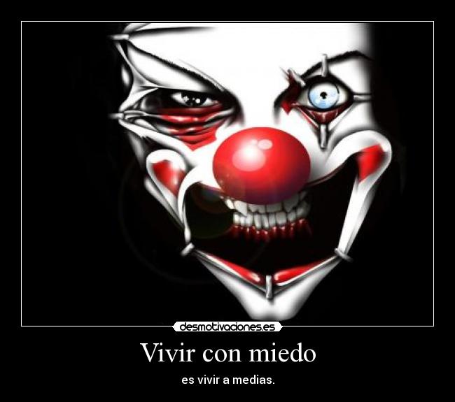 Vivir con miedo - es vivir a medias.