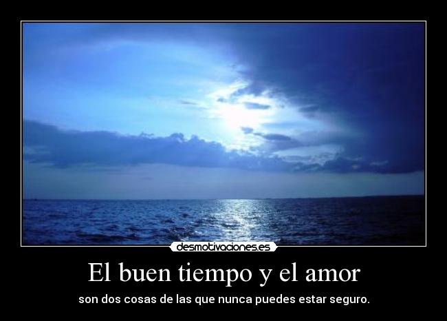 El buen tiempo y el amor - son dos cosas de las que nunca puedes estar seguro.