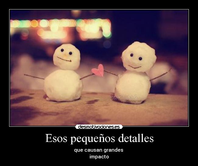 Esos pequeños detalles - que causan grandes
impacto